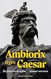 Ambiorix tegen Caesar: de feiten en de mythe