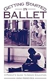 Getting Started in Ballet: A Parent's Guide to Dance