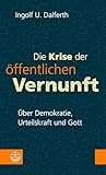 Die Krise Der Offentlichen Vernunft: Uber Demokratie,