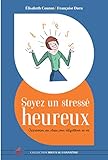 Soyez un stressé heureux: Apprivoiser son stress pour