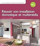La maison communicante: Réussir son installation domotique