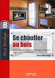 Se chauffer au bois: Poêles, inserts, chaudières, systèmes