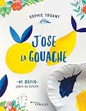 J'ose la gouache !: 41 défis pour se lancer