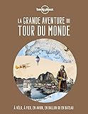 La grande aventure du tour du monde: A vélo, à pied,