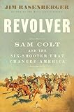 Revolver: Sam Colt and the Six-Shooter That Changed