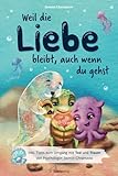 Weil die Liebe bleibt, auch wenn du gehst: Inkl. Tipps
