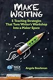 Make Writing: 5 Teaching Strategies That Turn Writer's