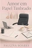 Amor Em Papel Timbrado: Um romance que não se imprime,
