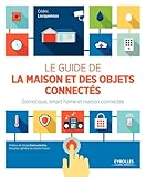 Le guide de la maison et des objets connectés: Domotique,