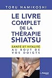 Le livre complet de la thérapie shiatsu: Santé et vitalité