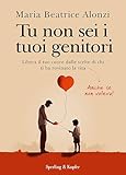 Tu non sei i tuoi genitori. Libera il tuo cuore dalle