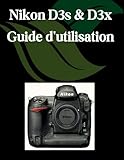 Nikon D3s et D3x Guide d'utilisation: Un manuel étape