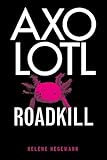 Axolotl Roadkill: A Novel