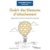 Guérir des blessures d'attachement: Apprendre à construire