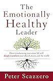 The Emotionally Healthy Leader: How Transforming Your