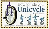 How to Ride Your Unicycle: A beginner's guide to the