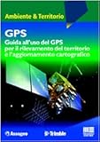 GPS. Guida all'uso del GPS per il rilevamento del territorio