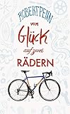 Vom Glück auf zwei Rädern: Ein Buch für alle, die Fahrrad