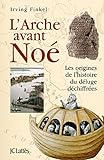 L'Arche avant Noé: Les origines de l'histoire du déluge