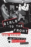 Girls to the Front: The True Story of the Riot Grrrl