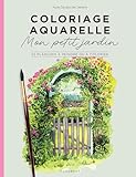 Coloriage aquarelle : Mon petit jardin: 22 planches