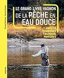 Le grand livre Vagnon de la pêche en eau douce: Espèces,