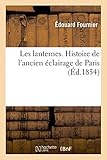 Les lanternes. Histoire de l'ancien éclairage de Paris: