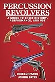 Percussion Revolvers: A Guide to Their History, Performance,