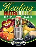 Healing Nutribullet Recipe Book: 200 Health Boosting