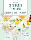Se parfumer au naturel: A faire soi-même liquides,