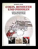 Colts, Revolver und Pistolen: Eine moderne Waffenkunde