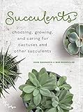 Succulents: Choosing, Growing, and Caring for Cactuses