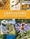 L'apiculture mois par mois: Bien conduire son rucher