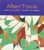 Albert Friscia. Opere su carta-Works on paper. Ediz.