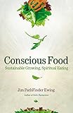Conscious Food: Sustainable Growing, Spiritual Eating