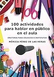 100 actividades para hablar en público en el aula: