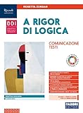A rigor di logica. Comunicazione, testi. Per la Scuola
