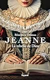 Jeanne, la rebelle de Dieu