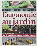 Le Guide Terre Vivante de l'autonomie au jardin: Savoir