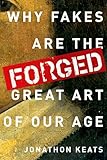 Forged: Why Fakes Are the Great Art of Our Age