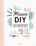 Maison DIY: 50 créations pour une déco unique !