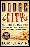 Dodge City: Wyatt Earp, Bat Masterson, and the Wickedest