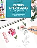 Fleurs & feuillages à l'aquarelle: Mon cahier d'apprenti