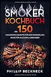 Smoker Kochbuch: Die 150 leckersten Rezepte für den