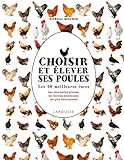 Choisir et élever ses poules: Les 50 meilleures races